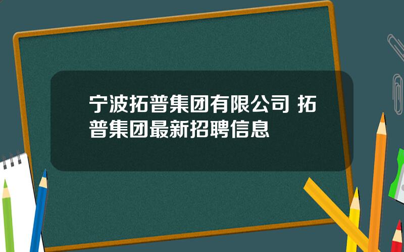宁波拓普集团有限公司 拓普集团最新招聘信息